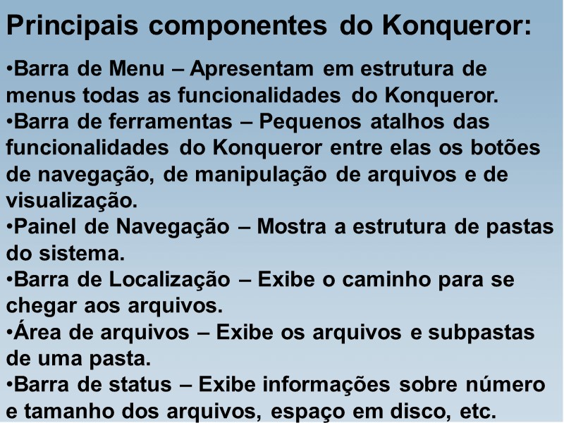 Principais componentes do Konqueror: Barra de Menu – Apresentam em estrutura de menus todas